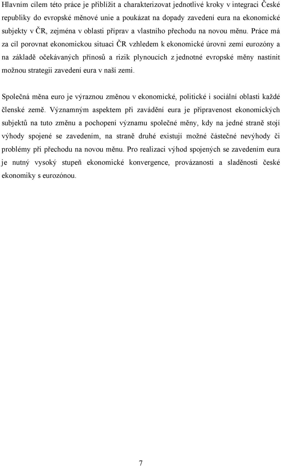 Práce má za cíl porovnat ekonomickou situaci ČR vzhledem k ekonomické úrovni zemí eurozóny a na základě očekávaných přínosů a rizik plynoucích z jednotné evropské měny nastínit možnou strategii