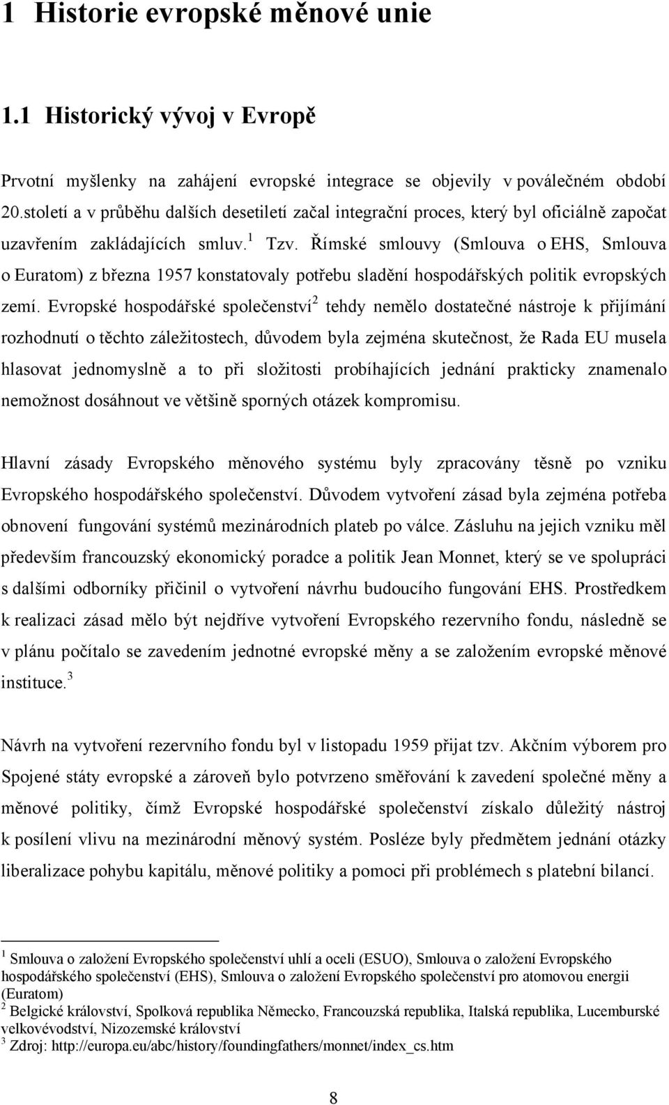 Římské smlouvy (Smlouva o EHS, Smlouva o Euratom) z března 1957 konstatovaly potřebu sladění hospodářských politik evropských zemí.