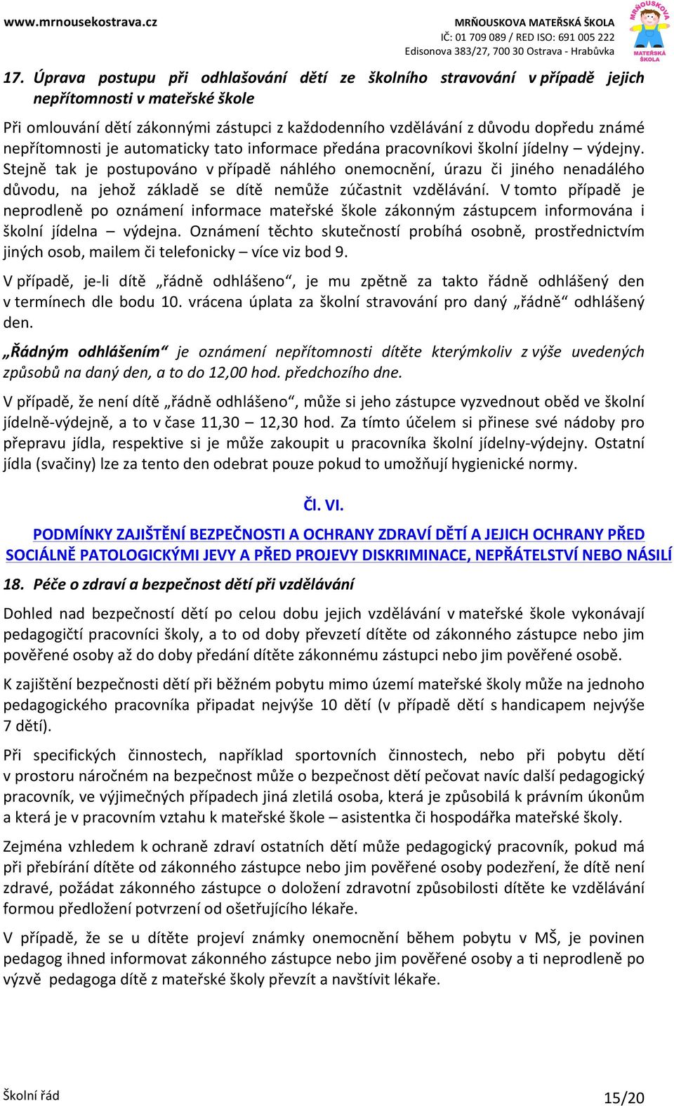 Stejně tak je postupováno v případě náhlého onemocnění, úrazu či jiného nenadálého důvodu, na jehož základě se dítě nemůže zúčastnit vzdělávání.