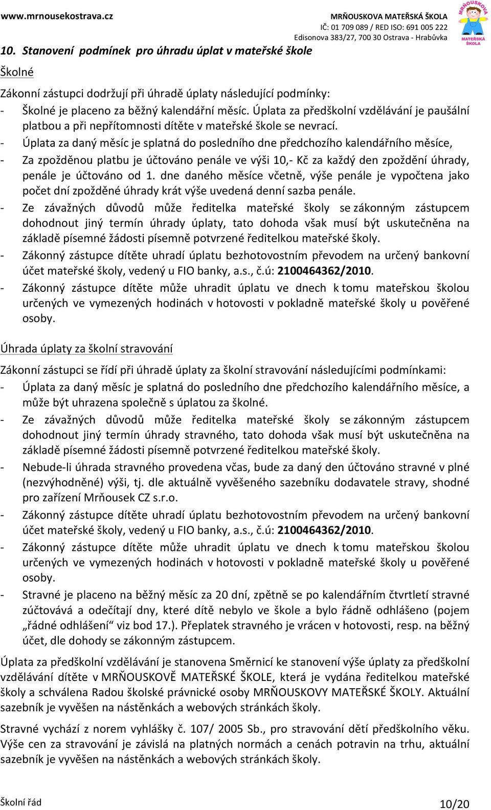 - Úplata za daný měsíc je splatná do posledního dne předchozího kalendářního měsíce, - Za zpožděnou platbu je účtováno penále ve výši 10,- Kč za každý den zpoždění úhrady, penále je účtováno od 1.