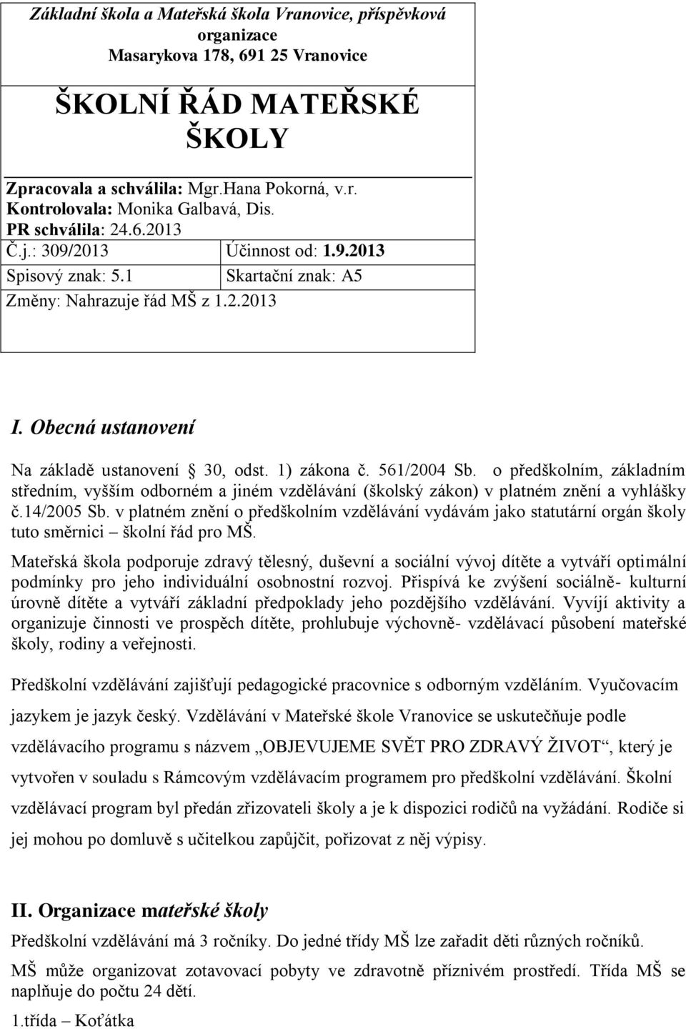 561/2004 Sb. o předškolním, základním středním, vyšším odborném a jiném vzdělávání (školský zákon) v platném znění a vyhlášky č.14/2005 Sb.