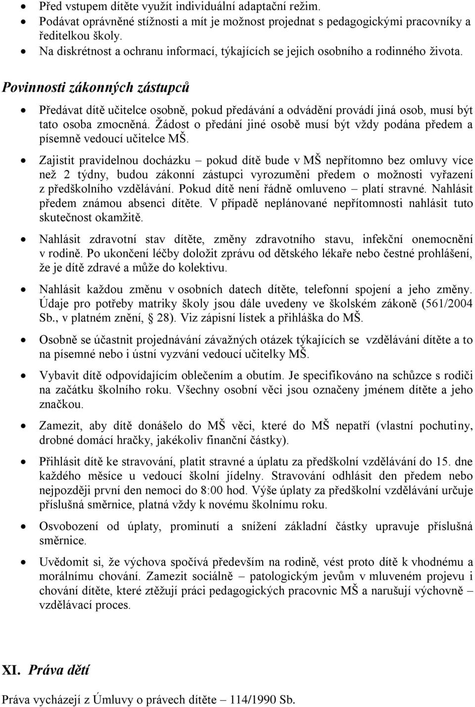 Povinnosti zákonných zástupců Předávat dítě učitelce osobně, pokud předávání a odvádění provádí jiná osob, musí být tato osoba zmocněná.