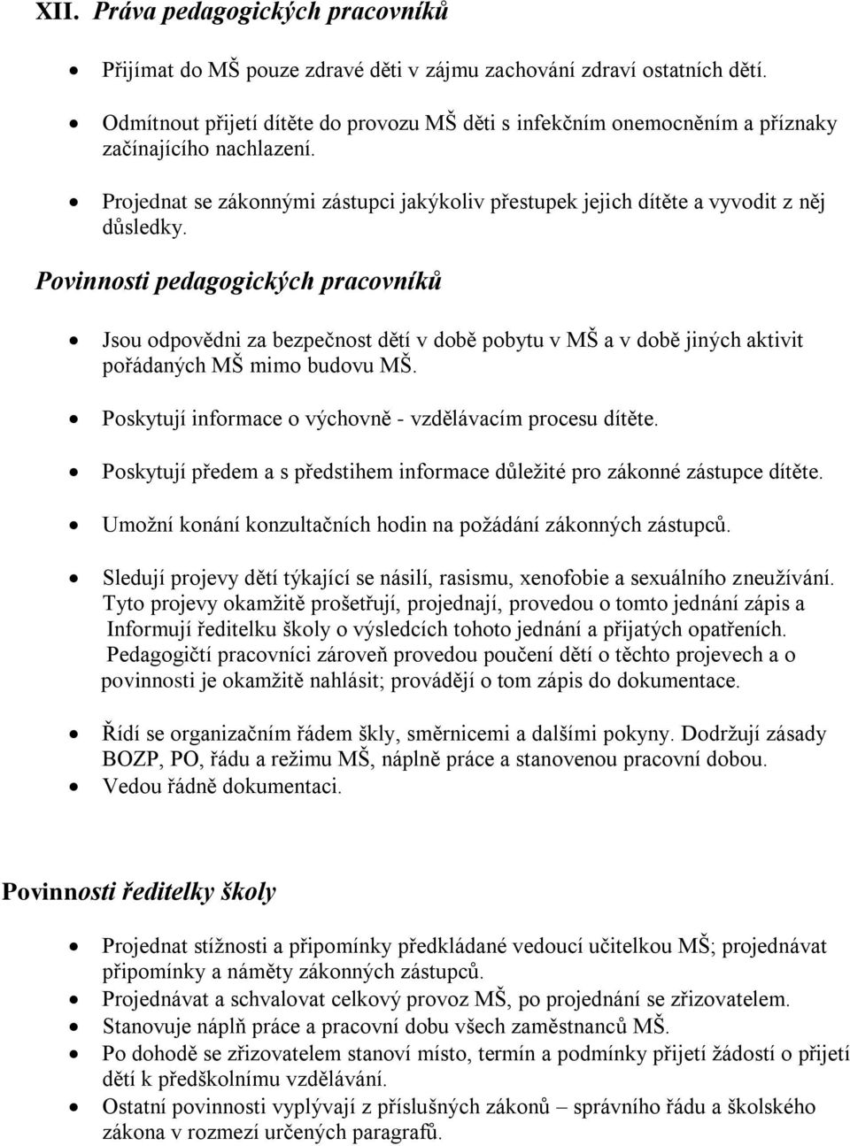 Povinnosti pedagogických pracovníků Jsou odpovědni za bezpečnost dětí v době pobytu v MŠ a v době jiných aktivit pořádaných MŠ mimo budovu MŠ.