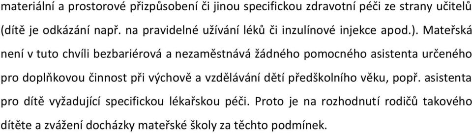 Mateřská není v tuto chvíli bezbariérová a nezaměstnává žádného pomocného asistenta určeného pro doplňkovou činnost při