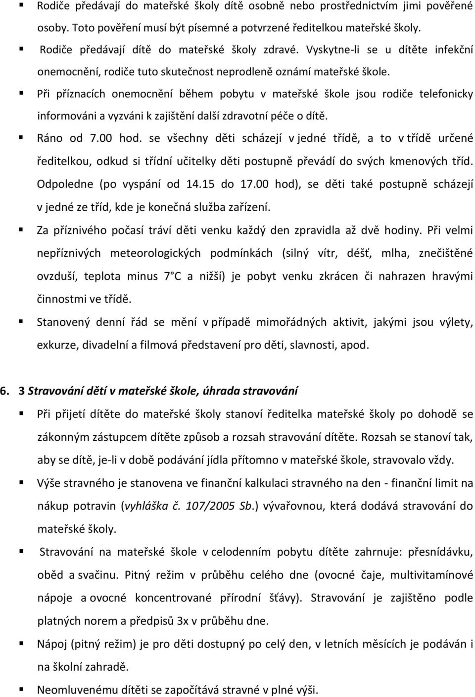 Při příznacích onemocnění během pobytu v mateřské škole jsou rodiče telefonicky informováni a vyzváni k zajištění další zdravotní péče o dítě. Ráno od 7.00 hod.