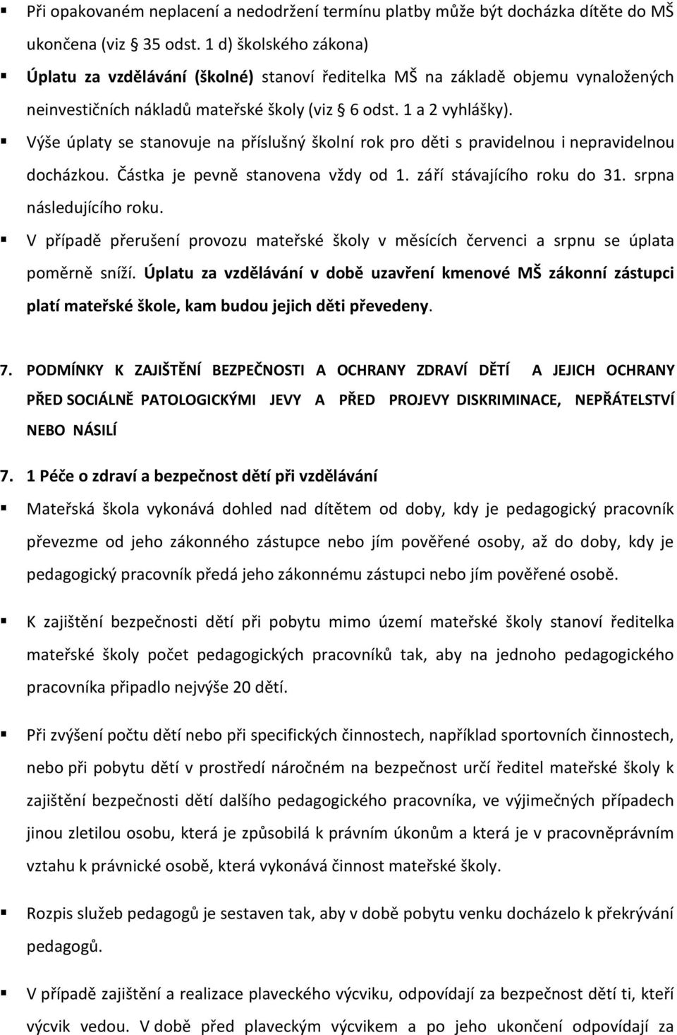 Výše úplaty se stanovuje na příslušný školní rok pro děti s pravidelnou i nepravidelnou docházkou. Částka je pevně stanovena vždy od 1. září stávajícího roku do 31. srpna následujícího roku.