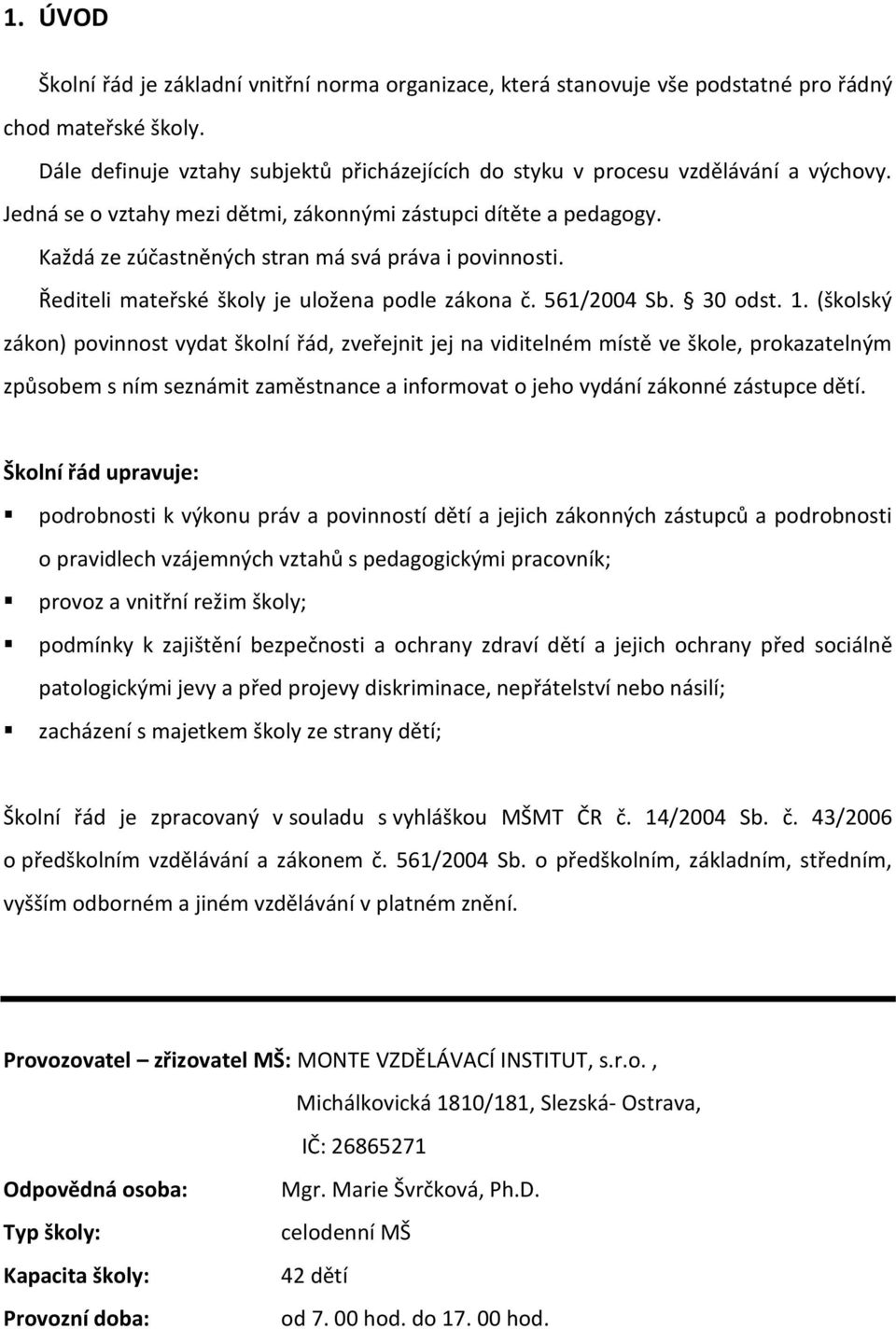 Každá ze zúčastněných stran má svá práva i povinnosti. Řediteli mateřské školy je uložena podle zákona č. 561/2004 Sb. 30 odst. 1.