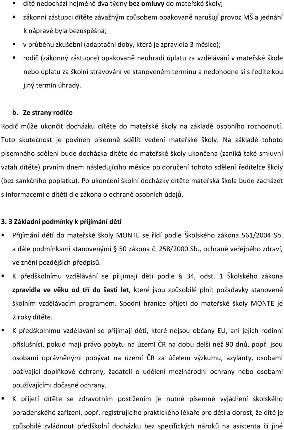 s ředitelkou jiný termín úhrady. b. Ze strany rodiče Rodič může ukončit docházku dítěte do mateřské školy na základě osobního rozhodnutí.