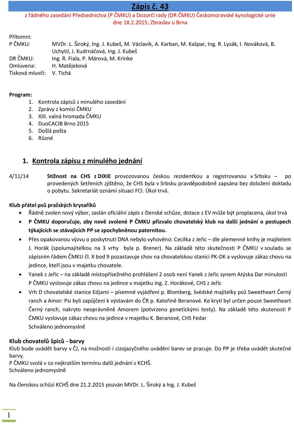 Tichá Program: 1. Kontrola zápisů z minulého zasedání 2. Zprávy z komisí ČMKU 3. XIII. valná hromada ČMKU 4. DuoCACIB Brno 2015 5. Došlá pošta 6. Různé 1.