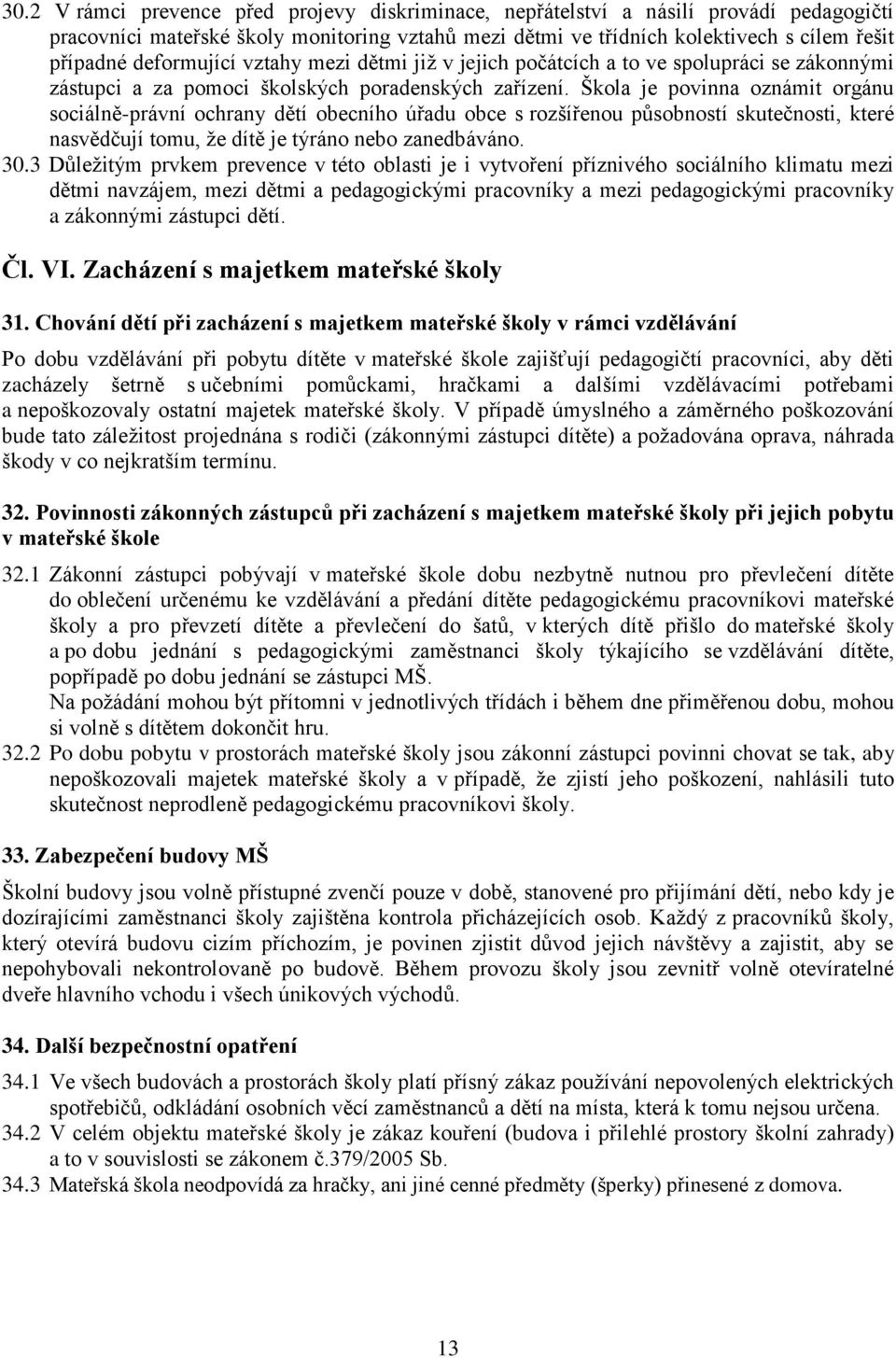 Škola je povinna oznámit orgánu sociálně-právní ochrany dětí obecního úřadu obce s rozšířenou působností skutečnosti, které nasvědčují tomu, že dítě je týráno nebo zanedbáváno. 30.