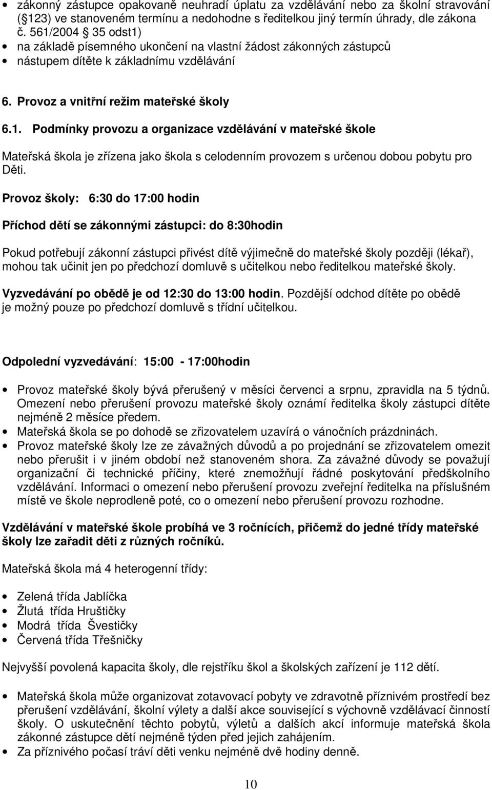 Provoz školy: 6:30 do 17:00 hodin Příchod dětí se zákonnými zástupci: do 8:30hodin Pokud potřebují zákonní zástupci přivést dítě výjimečně do mateřské školy později (lékař), mohou tak učinit jen po