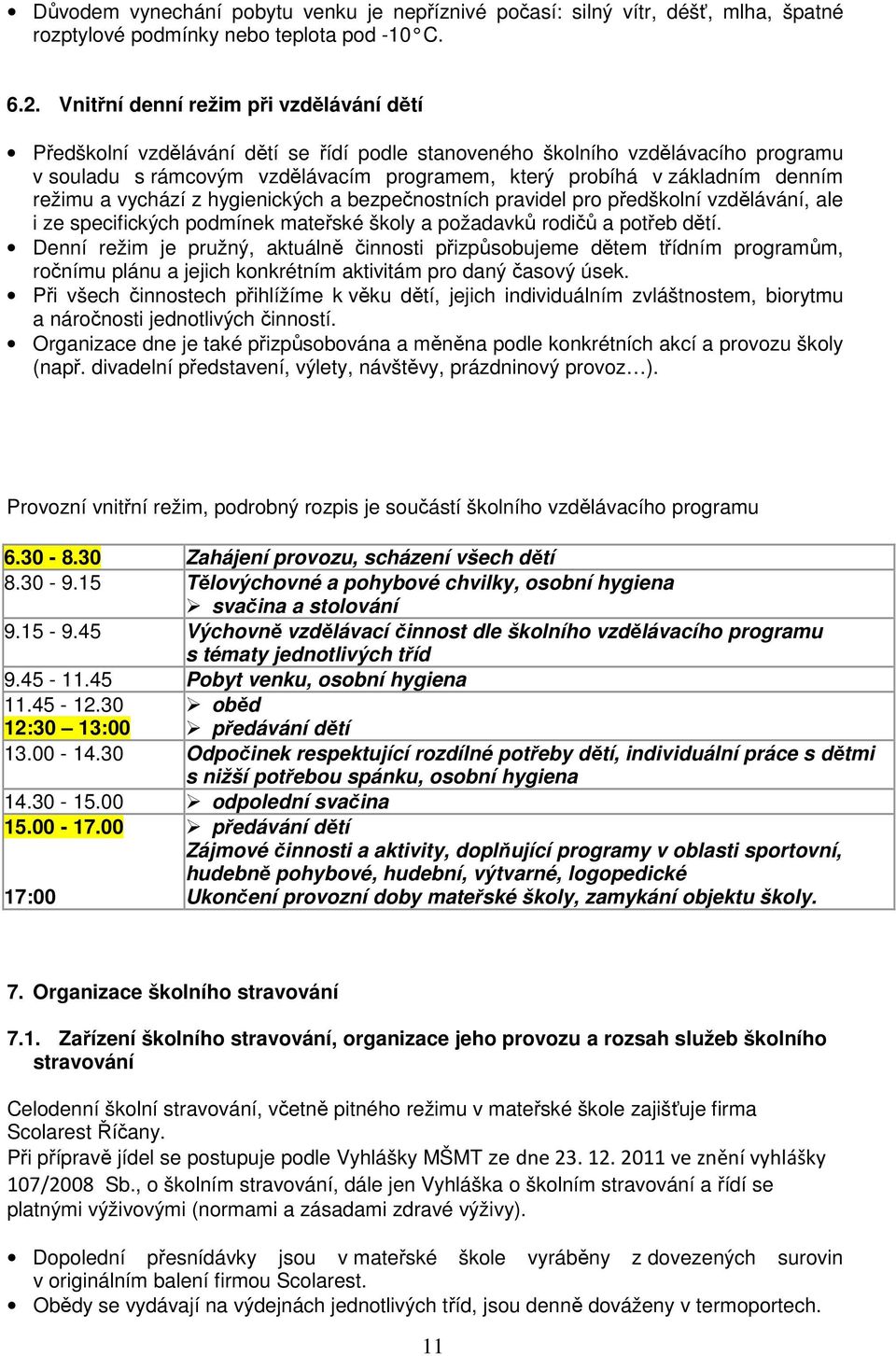 denním režimu a vychází z hygienických a bezpečnostních pravidel pro předškolní vzdělávání, ale i ze specifických podmínek mateřské školy a požadavků rodičů a potřeb dětí.