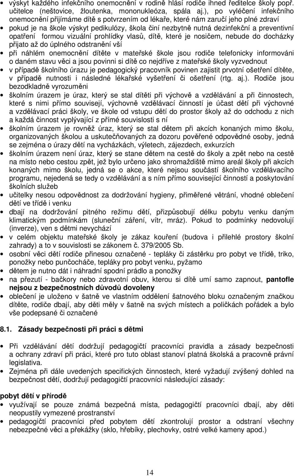 opatření formou vizuální prohlídky vlasů, dítě, které je nosičem, nebude do docházky přijato až do úplného odstranění vší při náhlém onemocnění dítěte v mateřské škole jsou rodiče telefonicky