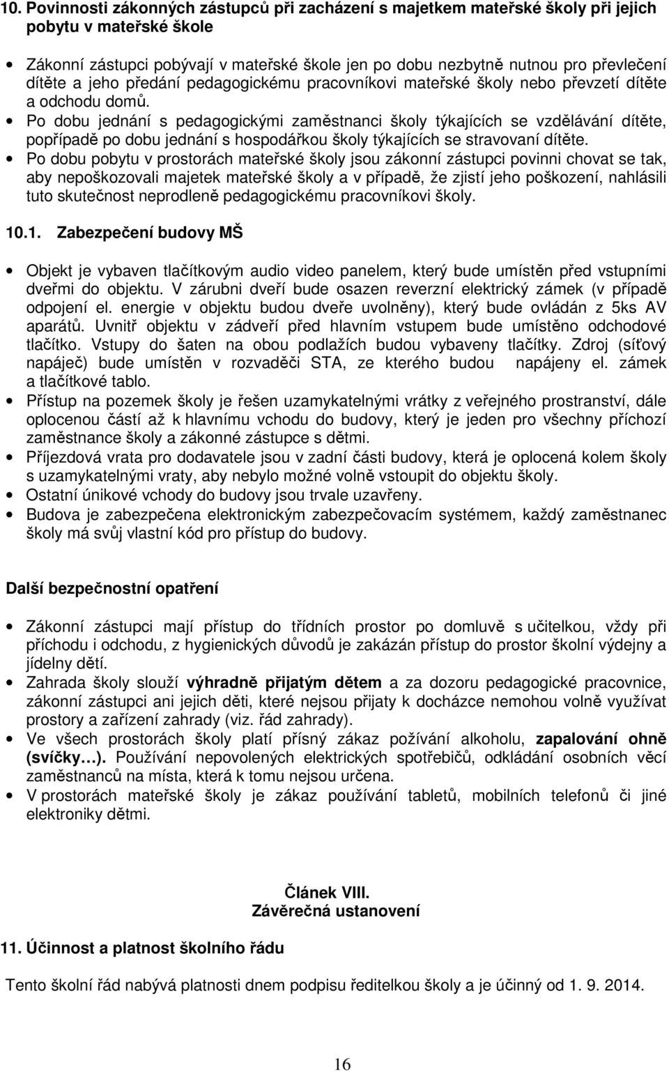 Po dobu jednání s pedagogickými zaměstnanci školy týkajících se vzdělávání dítěte, popřípadě po dobu jednání s hospodářkou školy týkajících se stravovaní dítěte.