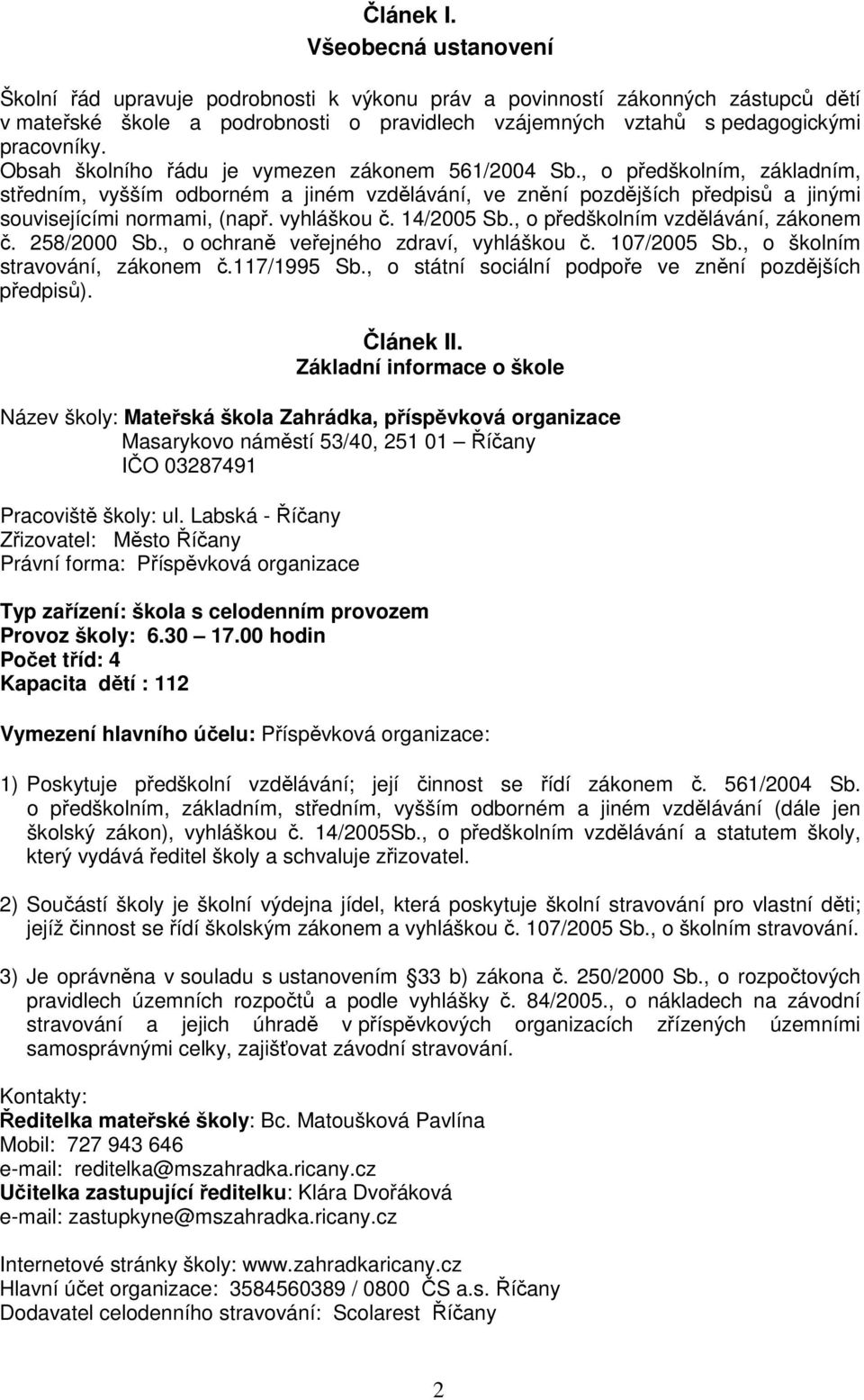 Obsah školního řádu je vymezen zákonem 561/2004 Sb., o předškolním, základním, středním, vyšším odborném a jiném vzdělávání, ve znění pozdějších předpisů a jinými souvisejícími normami, (např.