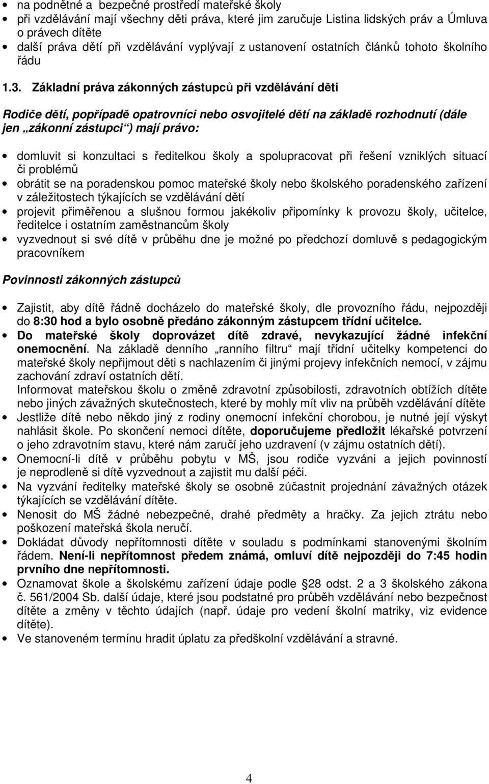 Základní práva zákonných zástupců při vzdělávání děti Rodiče dětí, popřípadě opatrovníci nebo osvojitelé dětí na základě rozhodnutí (dále jen zákonní zástupci ) mají právo: domluvit si konzultaci s