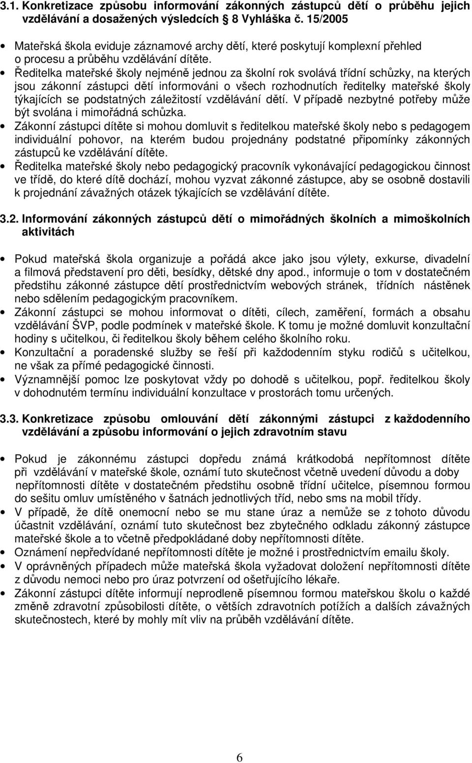 Ředitelka mateřské školy nejméně jednou za školní rok svolává třídní schůzky, na kterých jsou zákonní zástupci dětí informováni o všech rozhodnutích ředitelky mateřské školy týkajících se podstatných