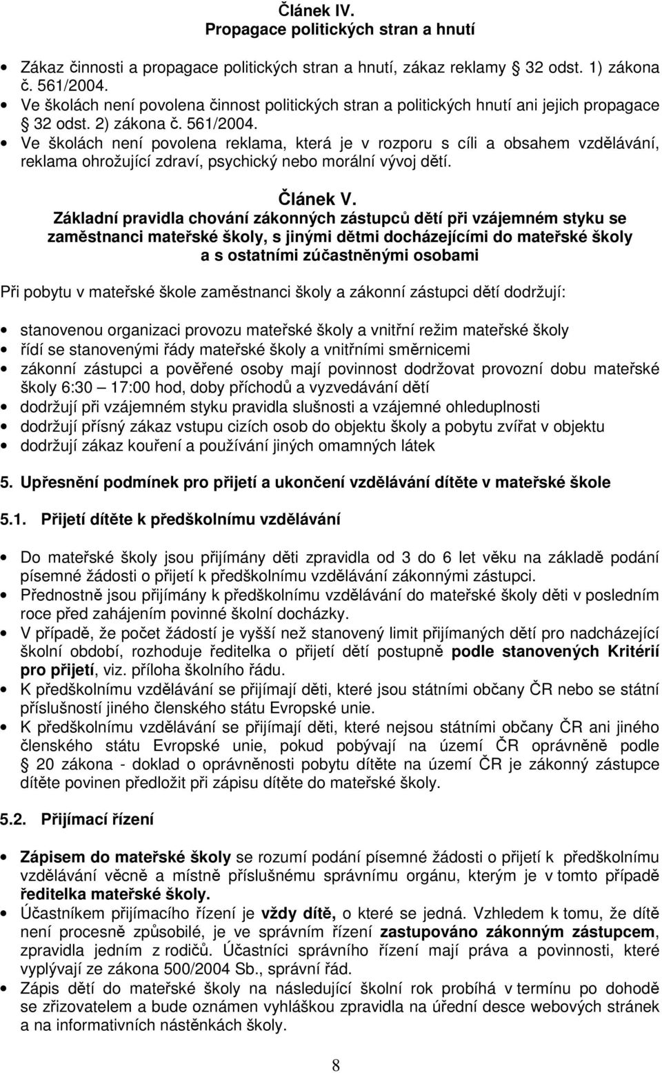 Ve školách není povolena reklama, která je v rozporu s cíli a obsahem vzdělávání, reklama ohrožující zdraví, psychický nebo morální vývoj dětí. Článek V.