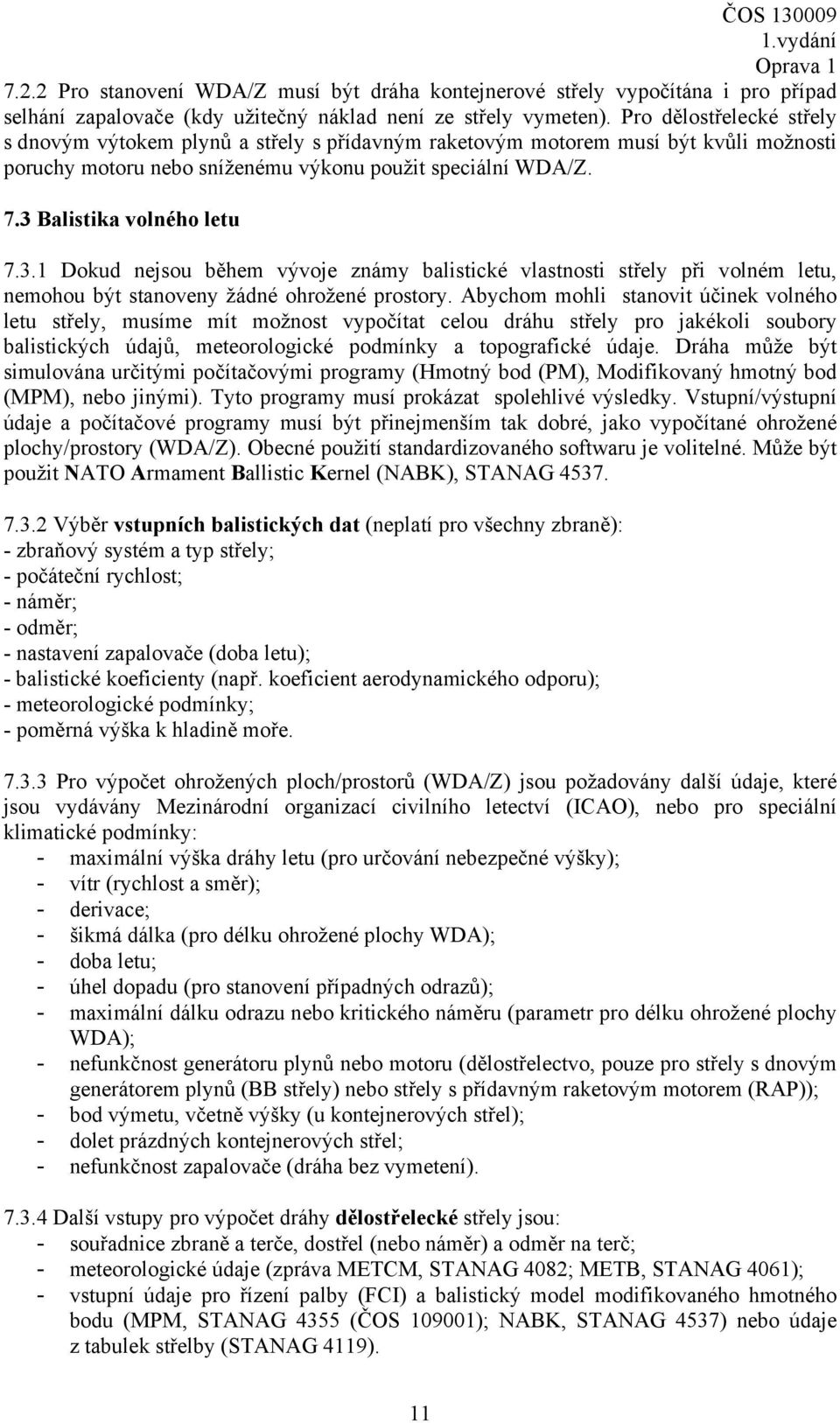 3 Balistika volného letu 7.3.1 Dokud nejsou během vývoje známy balistické vlastnosti střely při volném letu, nemohou být stanoveny žádné ohrožené prostory.