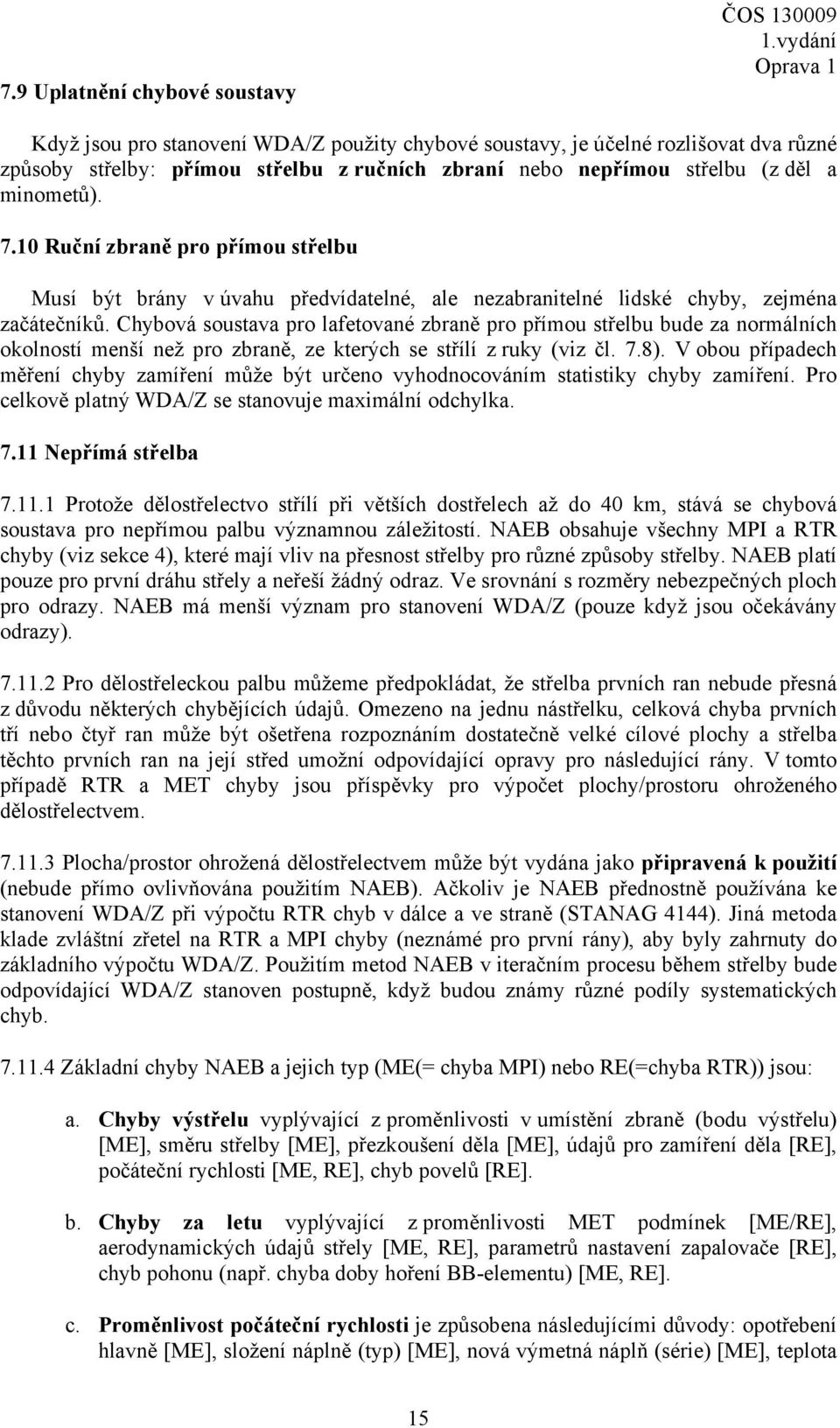 Chybová soustava pro lafetované zbraně pro přímou střelbu bude za normálních okolností menší než pro zbraně, ze kterých se střílí z ruky (viz čl. 7.8).