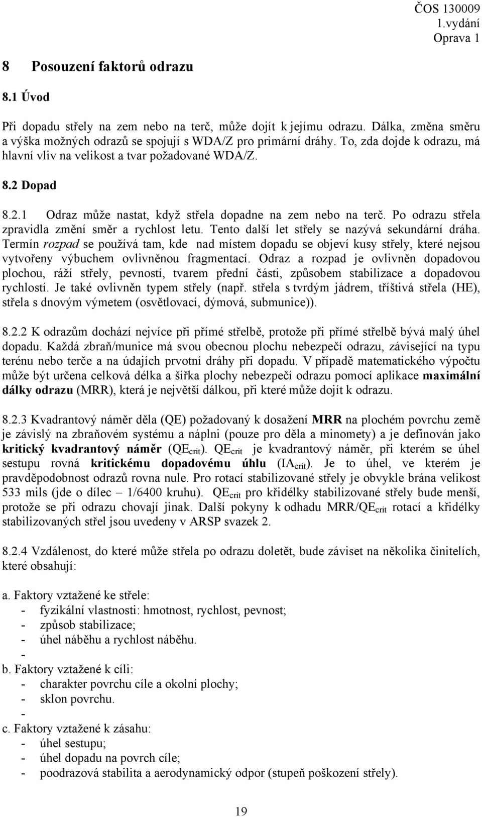 Po odrazu střela zpravidla změní směr a rychlost letu. Tento další let střely se nazývá sekundární dráha.