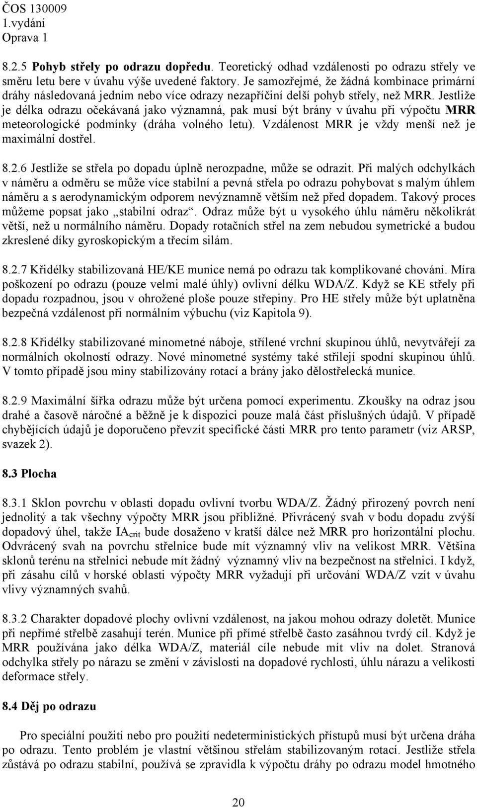 Jestliže je délka odrazu očekávaná jako významná, pak musí být brány v úvahu při výpočtu MRR meteorologické podmínky (dráha volného letu). Vzdálenost MRR je vždy menší než je maximální dostřel. 8.2.