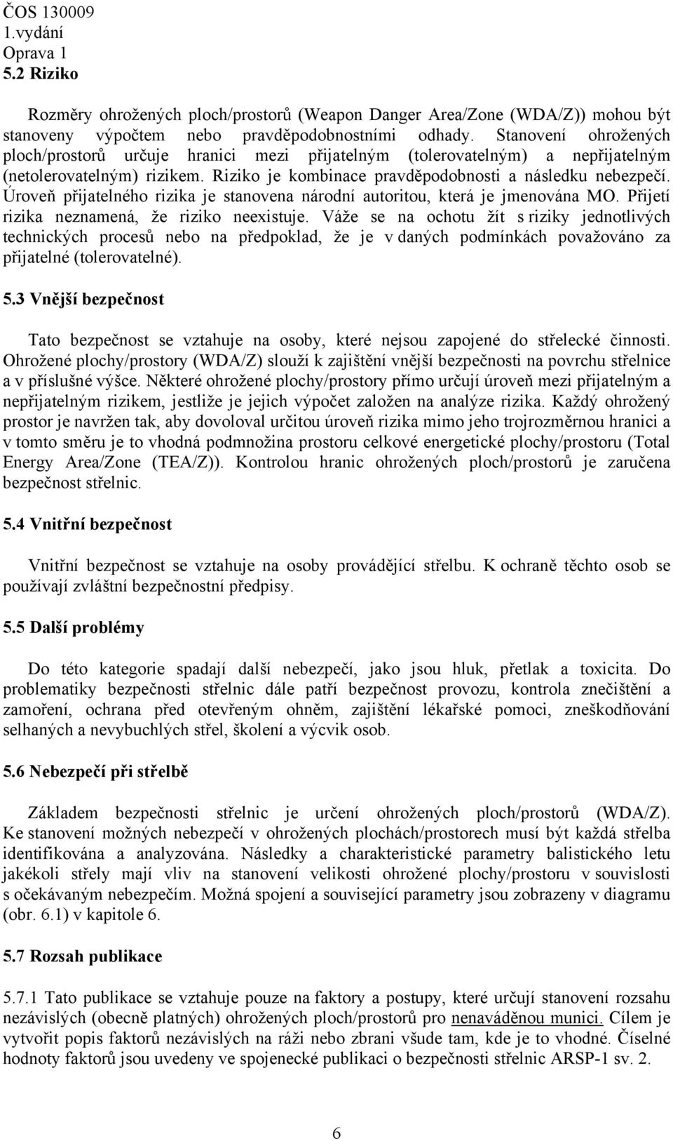 Úroveň přijatelného rizika je stanovena národní autoritou, která je jmenována MO. Přijetí rizika neznamená, že riziko neexistuje.