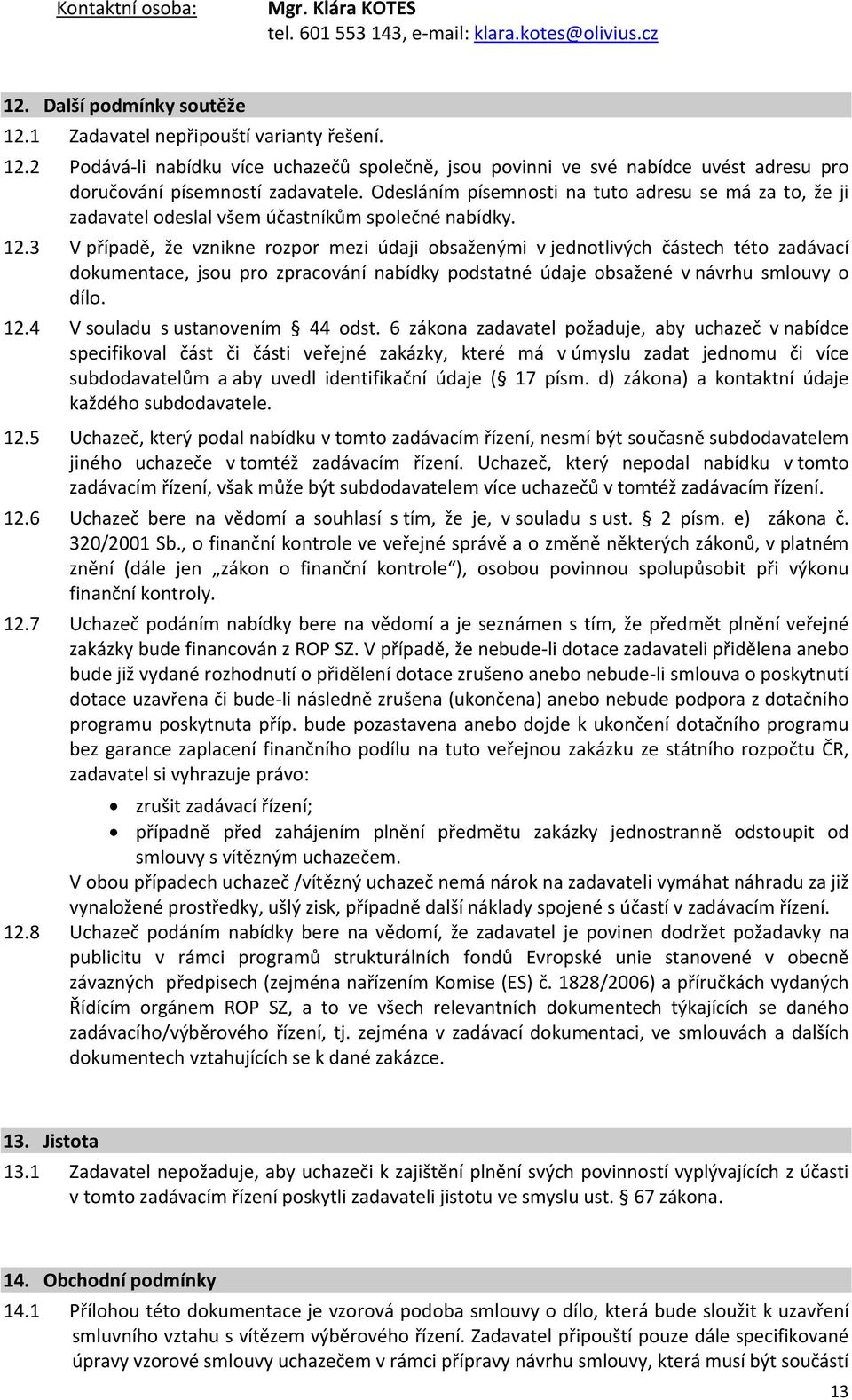 Odesláním písemnosti na tuto adresu se má za to, že ji zadavatel odeslal všem účastníkům společné nabídky. 12.