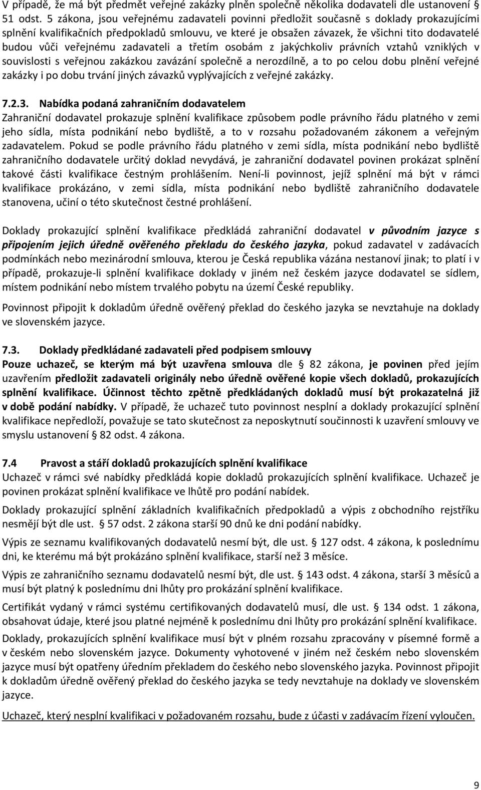 veřejnému zadavateli a třetím osobám z jakýchkoliv právních vztahů vzniklých v souvislosti s veřejnou zakázkou zavázání společně a nerozdílně, a to po celou dobu plnění veřejné zakázky i po dobu