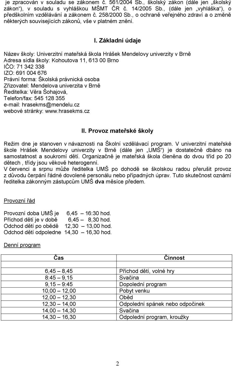 Základní údaje Název školy: Univerzitní mateřská škola Hrášek Mendelovy univerzity v Brně Adresa sídla školy: Kohoutova 11, 613 00 Brno IČO: 71 342 338 IZO: 691 004 676 Právní forma: Školská