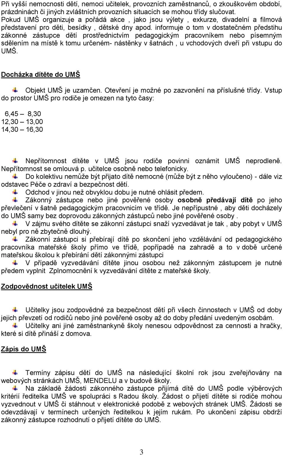 informuje o tom v dostatečném předstihu zákonné zástupce dětí prostřednictvím pedagogickým pracovníkem nebo písemným sdělením na místě k tomu určeném- nástěnky v šatnách, u vchodových dveří při