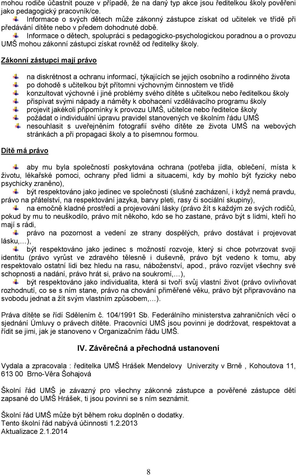 Informace o dětech, spolupráci s pedagogicko-psychologickou poradnou a o provozu UMŠ mohou zákonní zástupci získat rovněž od ředitelky školy.