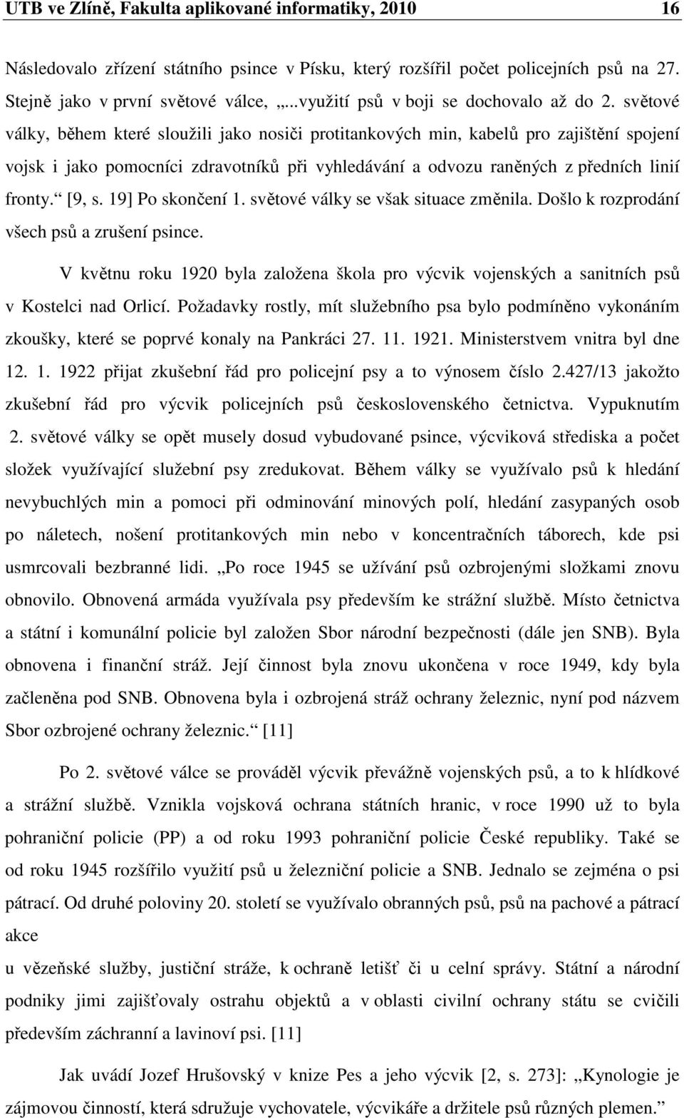 světové války, během které sloužili jako nosiči protitankových min, kabelů pro zajištění spojení vojsk i jako pomocníci zdravotníků při vyhledávání a odvozu raněných z předních linií fronty. [9, s.