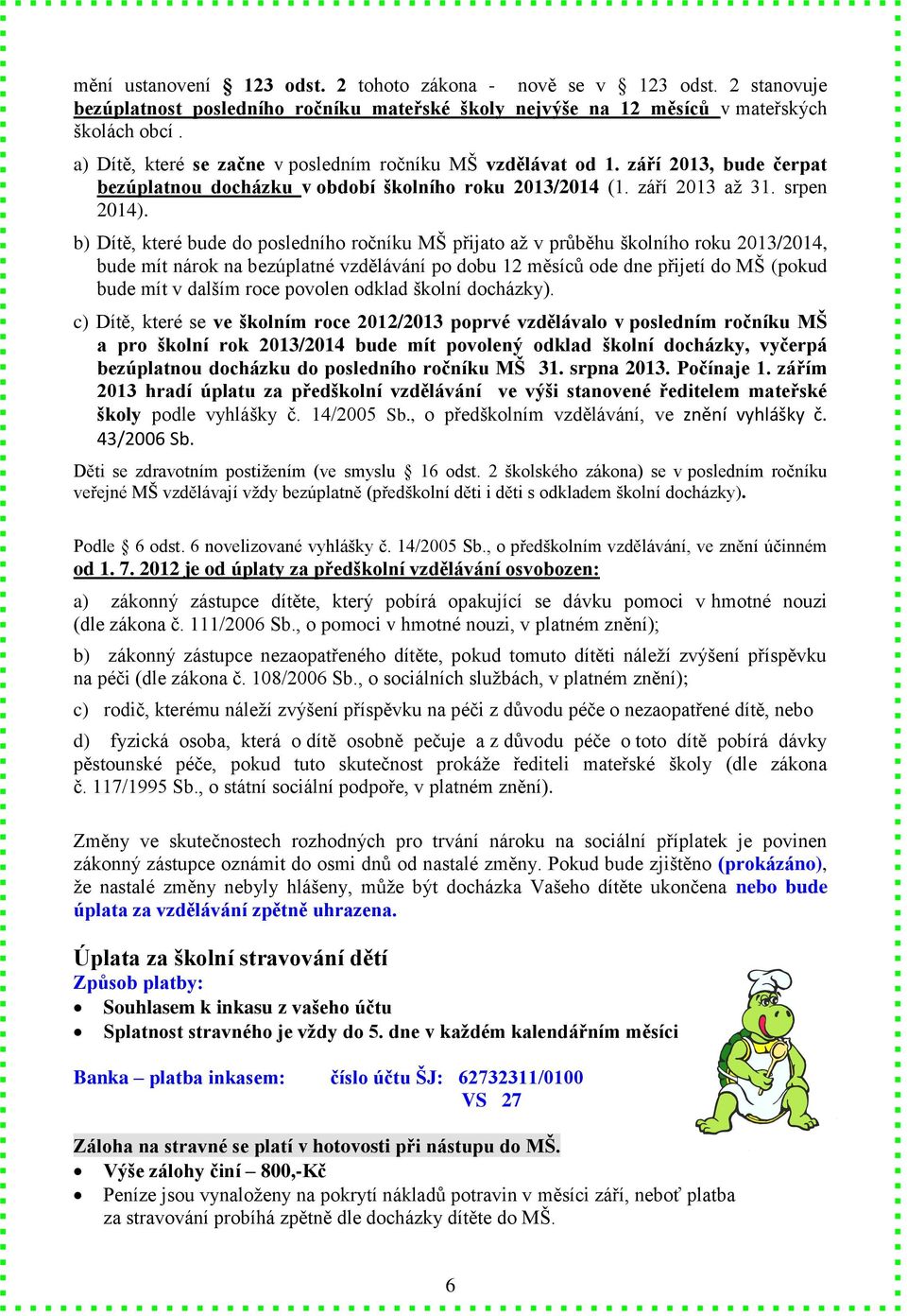 b) Dítě, které bude do posledního ročníku MŠ přijato až v průběhu školního roku 2013/2014, bude mít nárok na bezúplatné vzdělávání po dobu 12 měsíců ode dne přijetí do MŠ (pokud bude mít v dalším