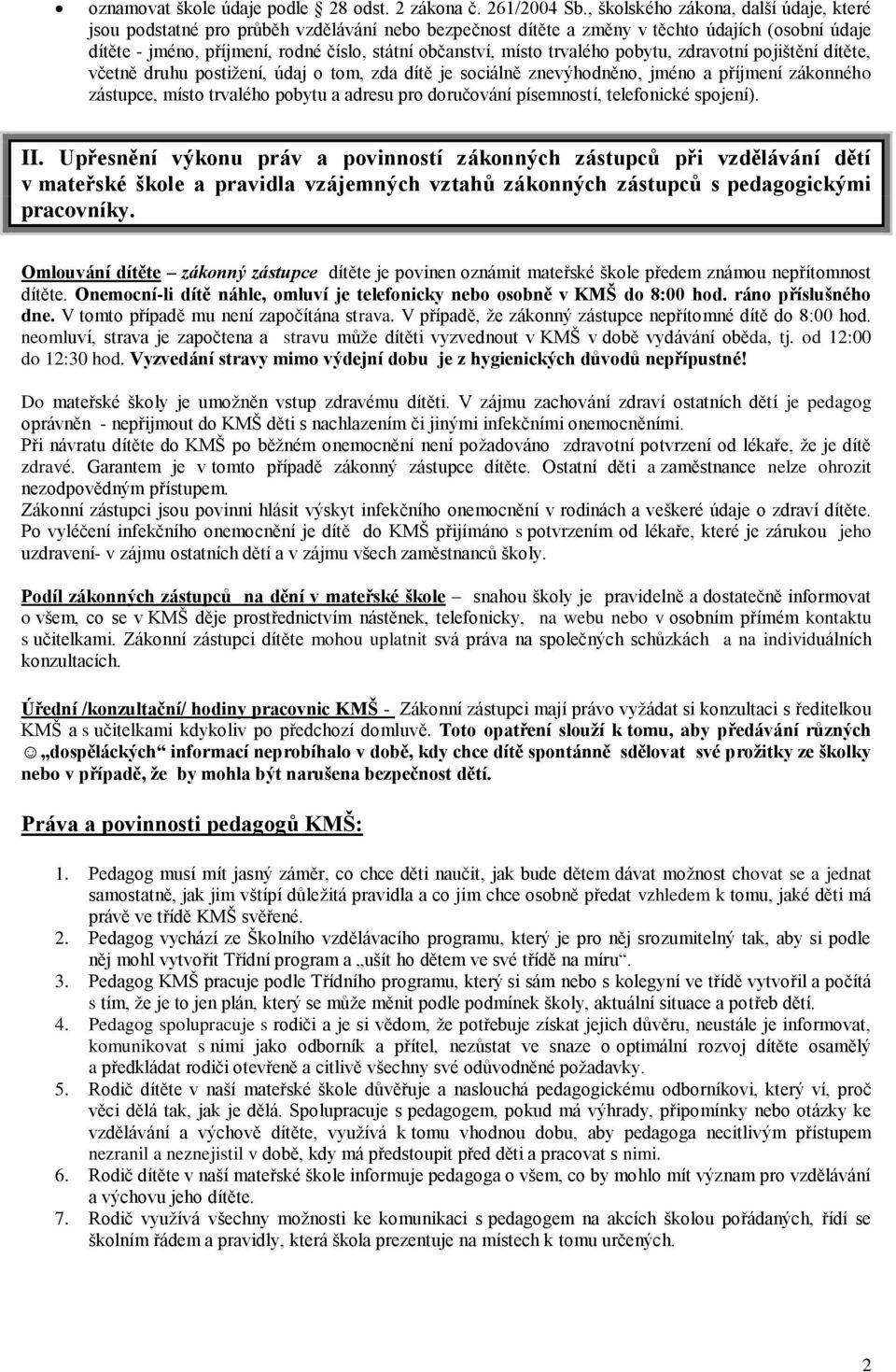 místo trvalého pobytu, zdravotní pojištění dítěte, včetně druhu postižení, údaj o tom, zda dítě je sociálně znevýhodněno, jméno a příjmení zákonného zástupce, místo trvalého pobytu a adresu pro