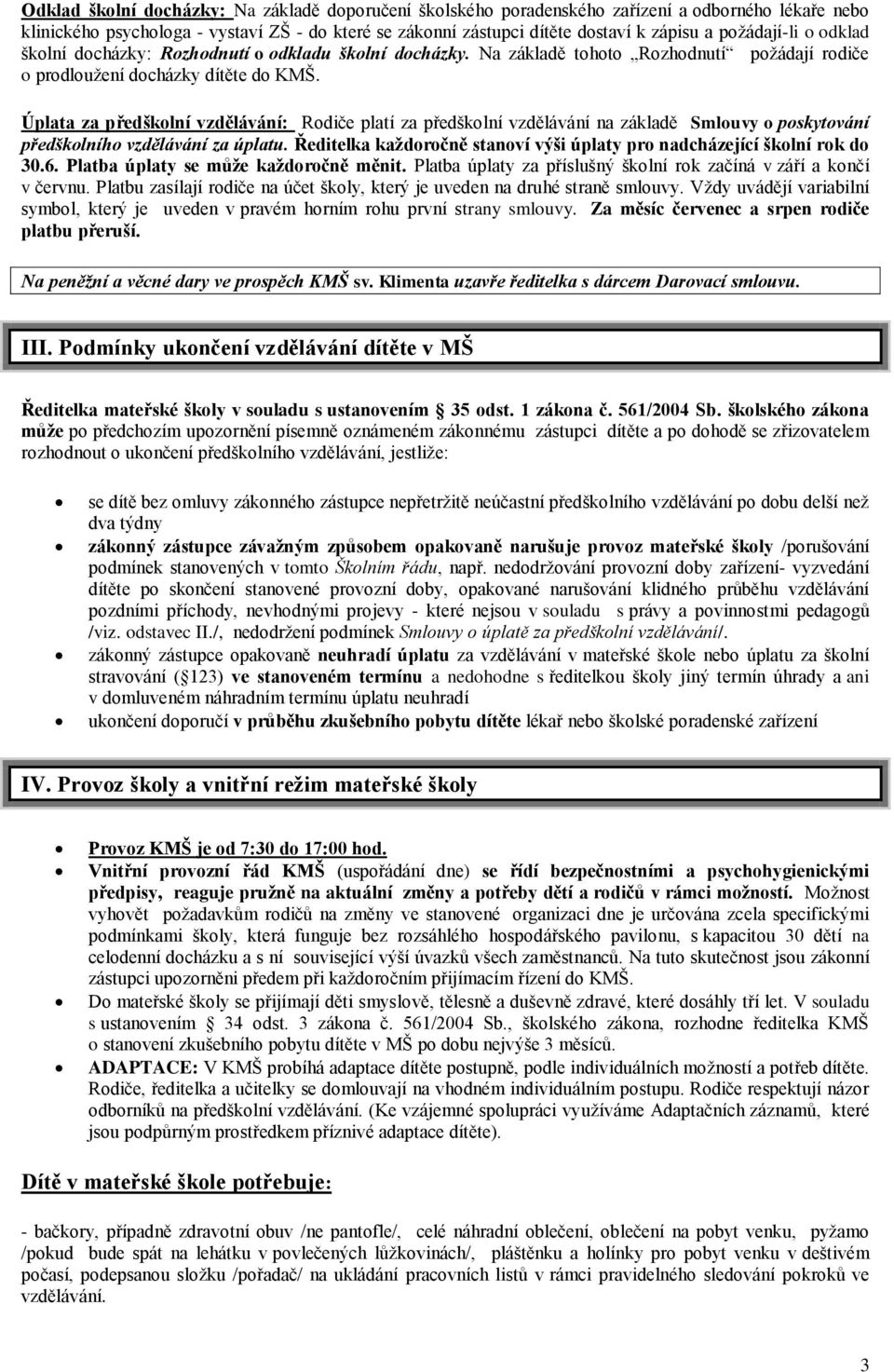 Úplata za předškolní vzdělávání: Rodiče platí za předškolní vzdělávání na základě Smlouvy o poskytování předškolního vzdělávání za úplatu.