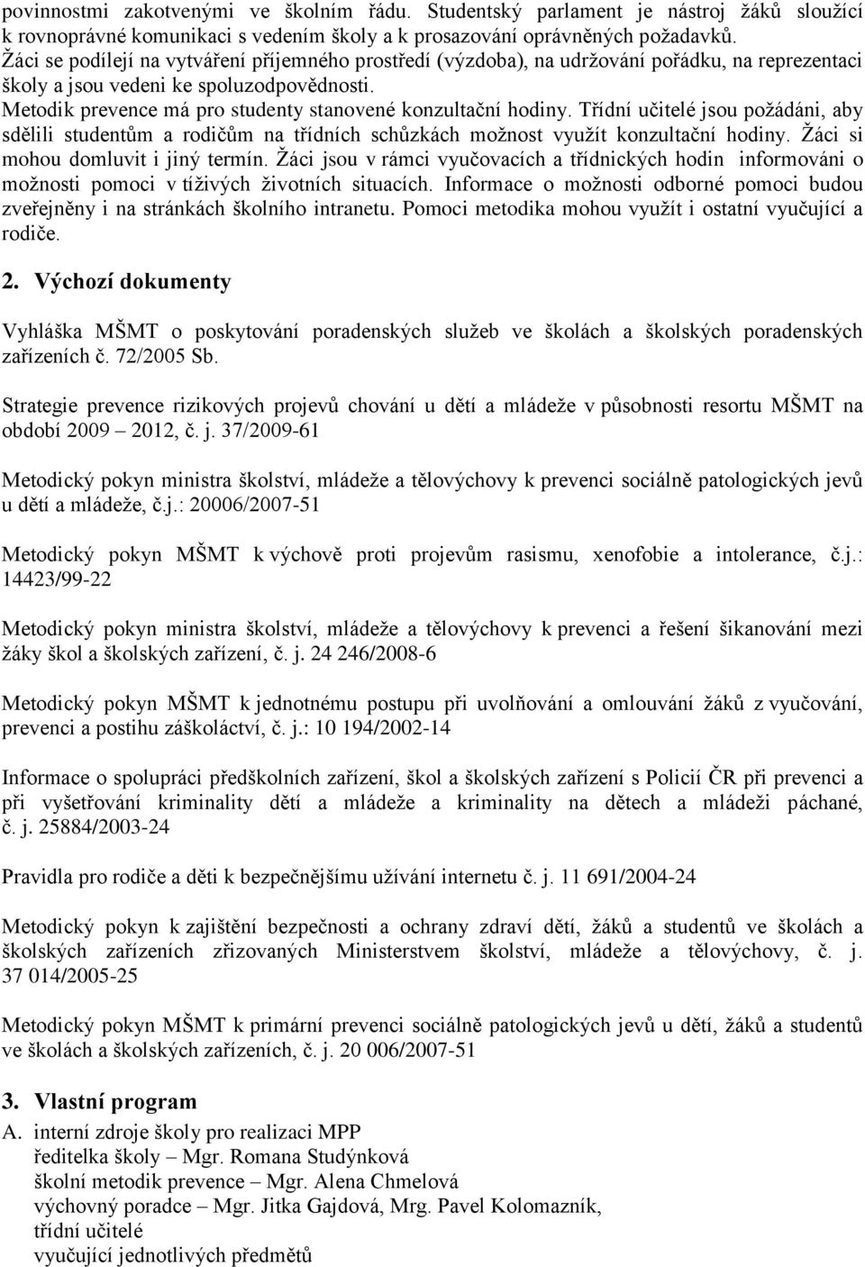 Metodik prevence má pro studenty stanovené konzultační hodiny. Třídní učitelé jsou poţádáni, aby sdělili studentům a rodičům na třídních schůzkách moţnost vyuţít konzultační hodiny.