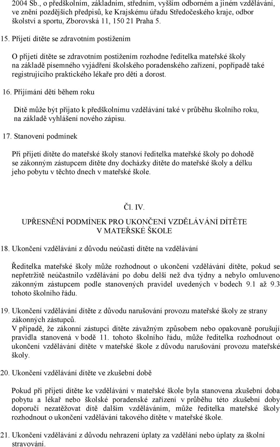 15. Přijetí dítěte se zdravotním postižením O přijetí dítěte se zdravotním postižením rozhodne ředitelka mateřské školy na základě písemného vyjádření školského poradenského zařízení, popřípadě také