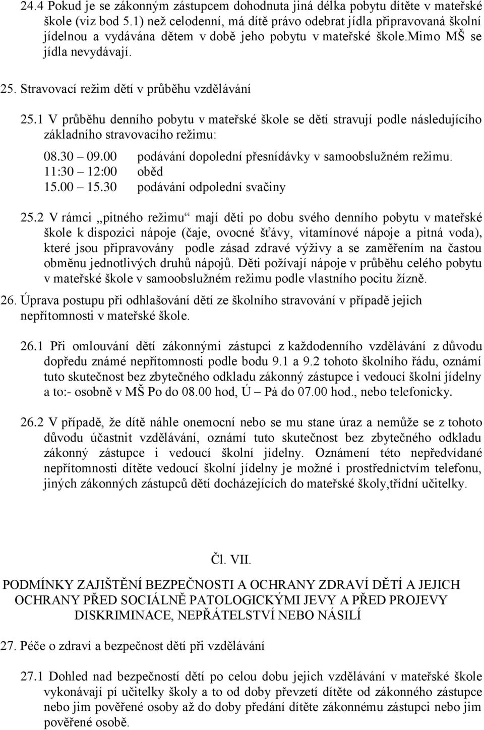 Stravovací režim dětí v průběhu vzdělávání 25.1 V průběhu denního pobytu v mateřské škole se dětí stravují podle následujícího základního stravovacího režimu: 08.30 09.