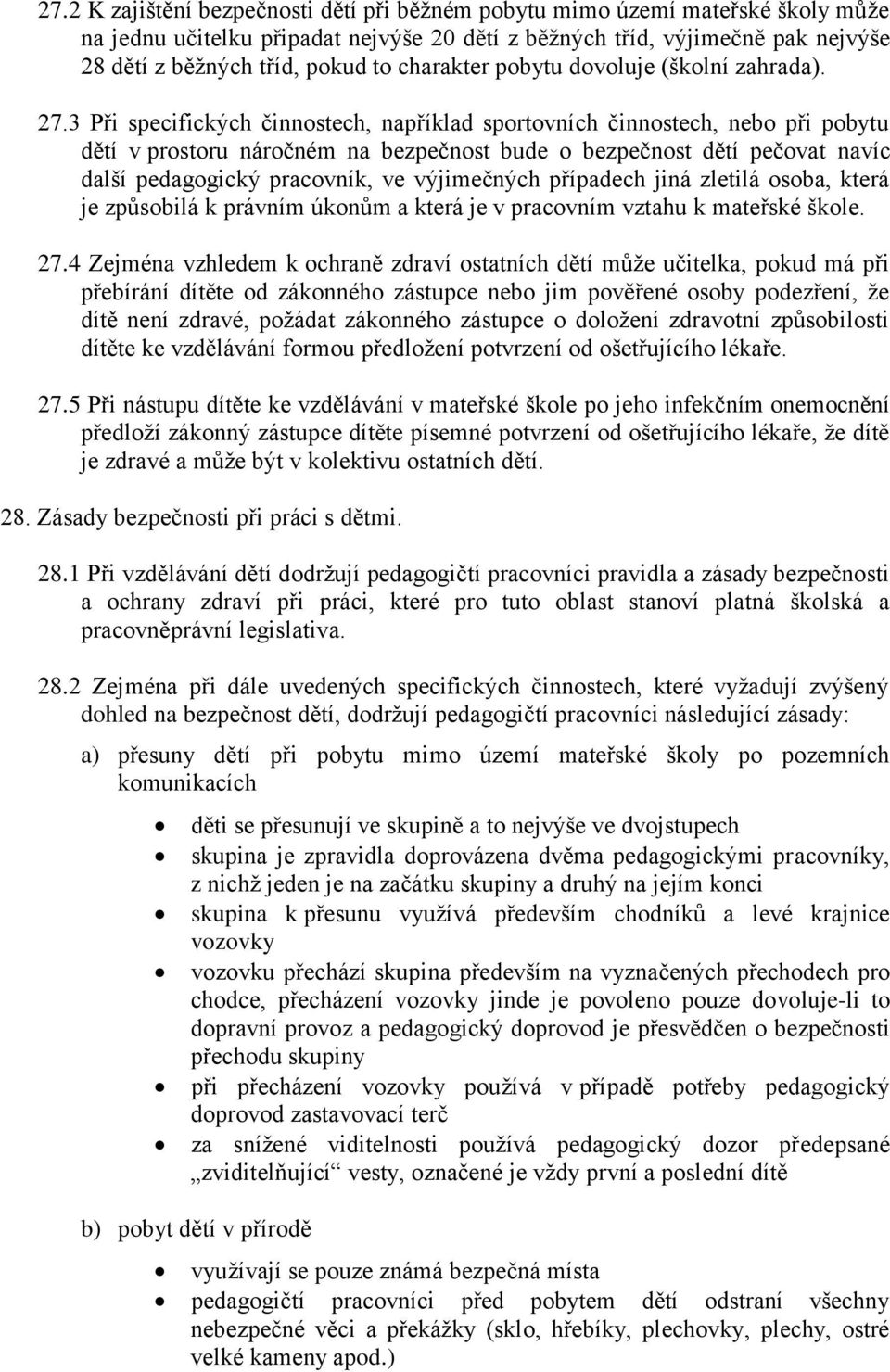 3 Při specifických činnostech, například sportovních činnostech, nebo při pobytu dětí v prostoru náročném na bezpečnost bude o bezpečnost dětí pečovat navíc další pedagogický pracovník, ve