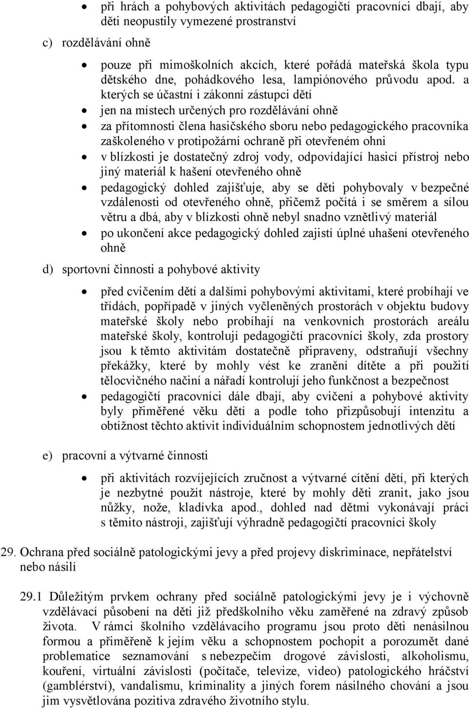 a kterých se účastní i zákonní zástupci dětí jen na místech určených pro rozdělávání ohně za přítomnosti člena hasičského sboru nebo pedagogického pracovníka zaškoleného v protipožární ochraně při