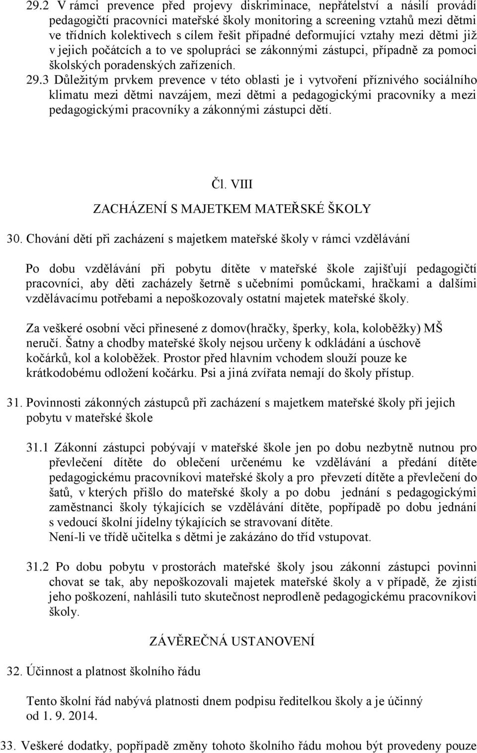 3 Důležitým prvkem prevence v této oblasti je i vytvoření příznivého sociálního klimatu mezi dětmi navzájem, mezi dětmi a pedagogickými pracovníky a mezi pedagogickými pracovníky a zákonnými zástupci