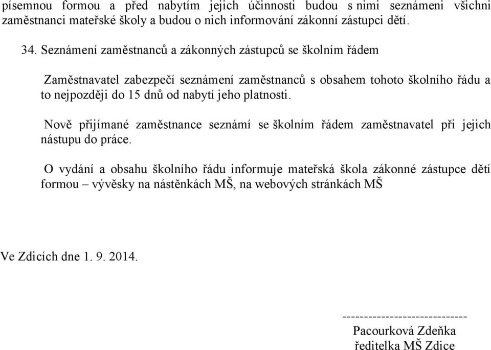 nabytí jeho platnosti. Nově přijímané zaměstnance seznámí se školním řádem zaměstnavatel při jejich nástupu do práce.