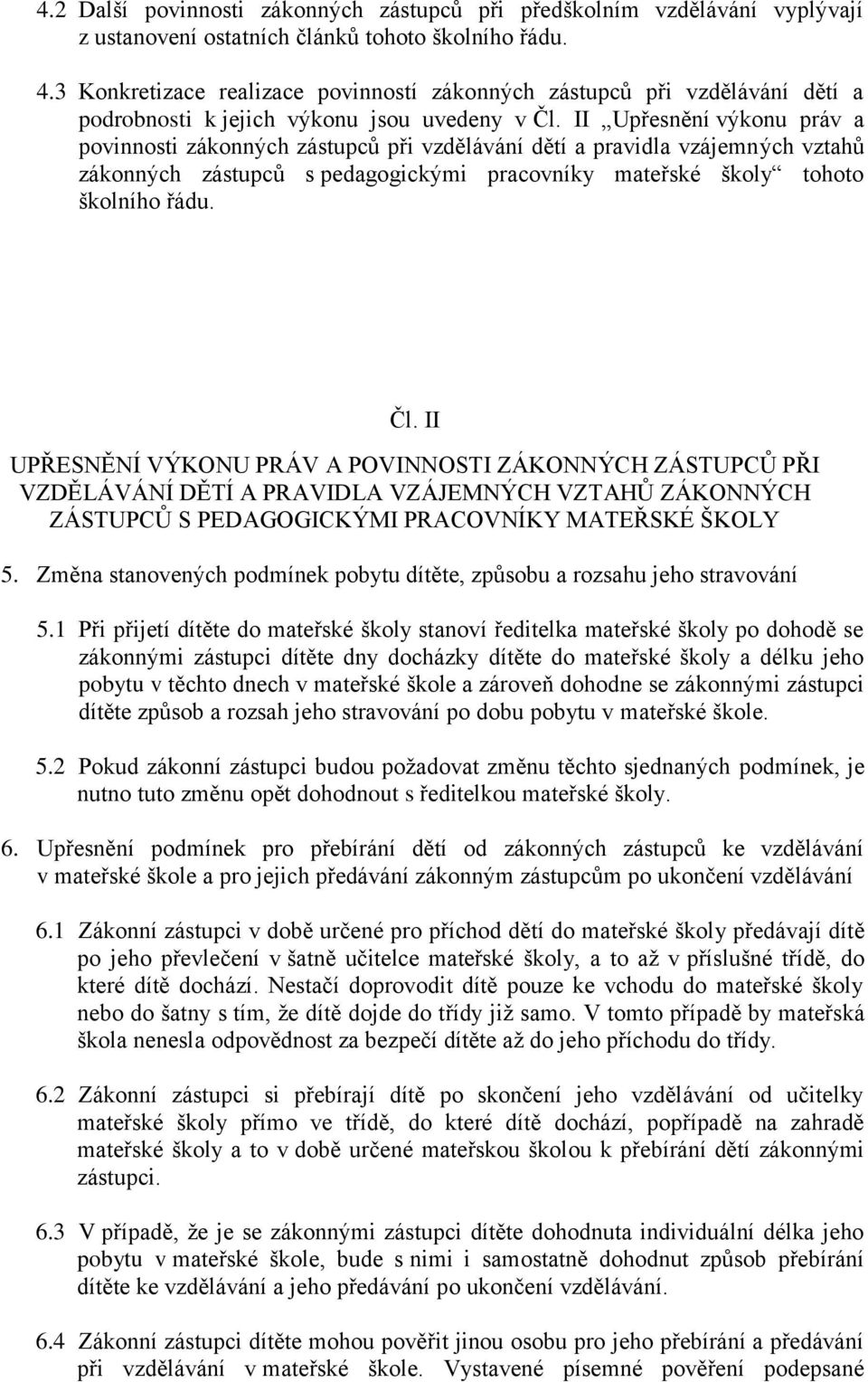 II Upřesnění výkonu práv a povinnosti zákonných zástupců při vzdělávání dětí a pravidla vzájemných vztahů zákonných zástupců s pedagogickými pracovníky mateřské školy tohoto školního řádu. Čl.