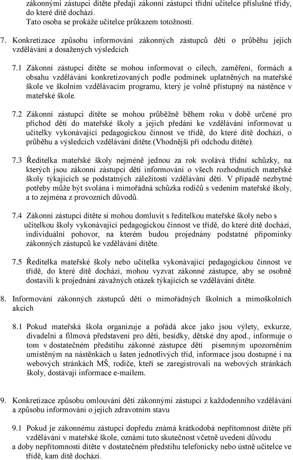 1 Zákonní zástupci dítěte se mohou informovat o cílech, zaměření, formách a obsahu vzdělávání konkretizovaných podle podmínek uplatněných na mateřské škole ve školním vzdělávacím programu, který je