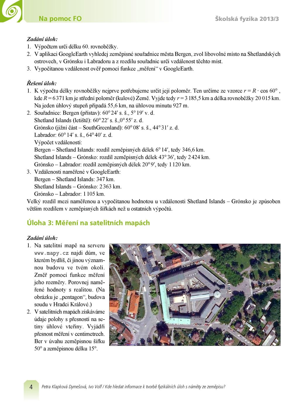 V aplikaci GoogleEarth vyhledej zeměpisné souřadnice města Bergen, zvol libovolné místo na Shetlandských ostrovech, v Grónsku i Labradoru a z rozdílu souřadnic urči vzdálenost těchto míst. 3.