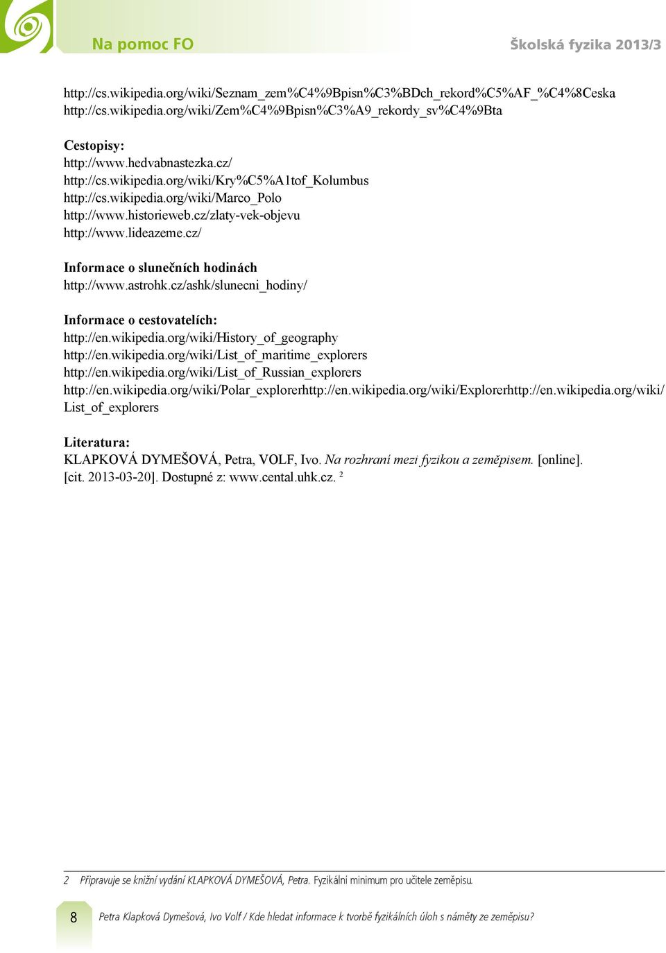 cz/ Informace o slunečních hodinách http://www.astrohk.cz/ashk/slunecni_hodiny/ Informace o cestovatelích: http://en.wikipedia.org/wiki/history_of_geography http://en.wikipedia.org/wiki/list_of_maritime_explorers http://en.