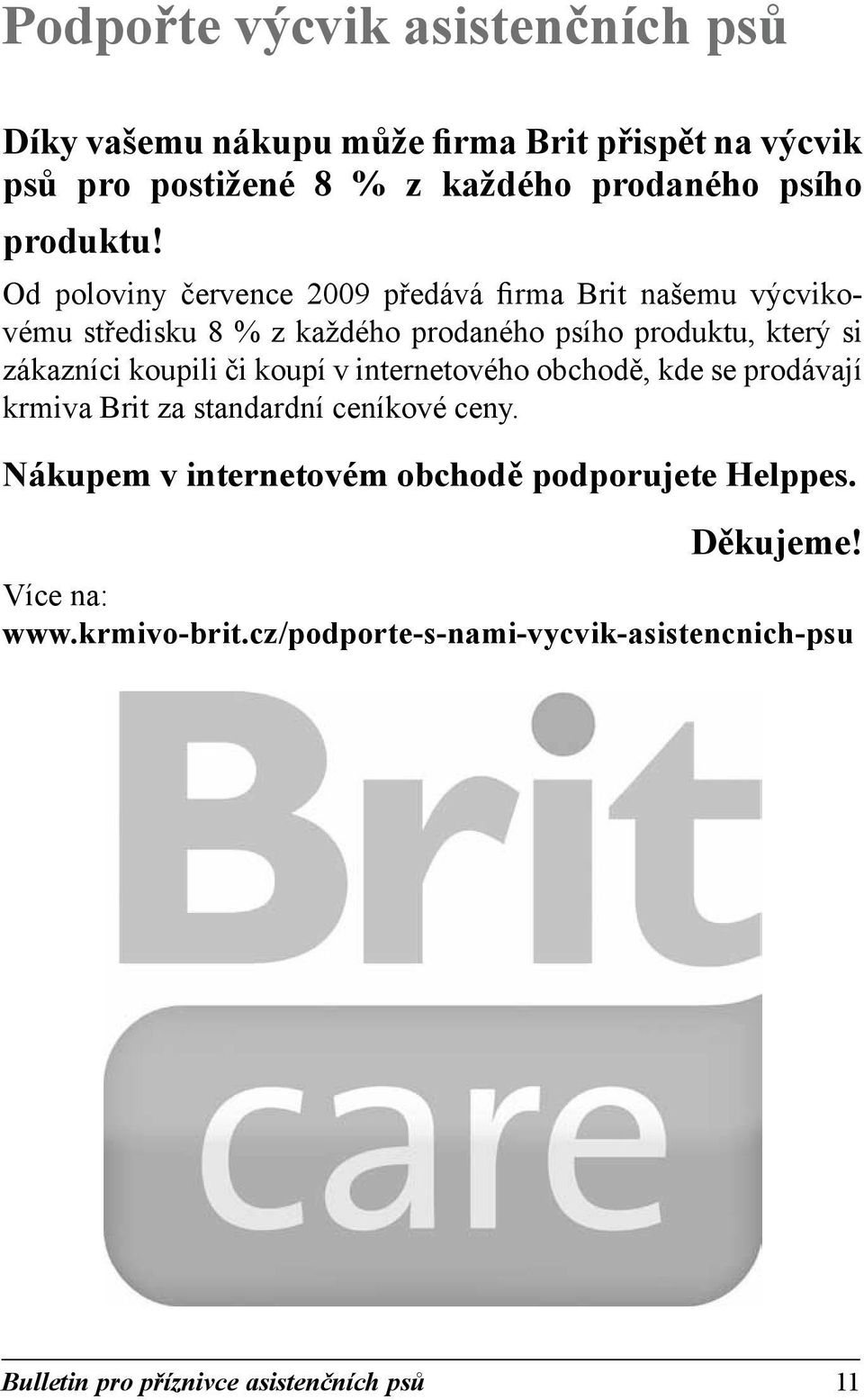 Od poloviny července 2009 předává firma Brit našemu výcviko - vému středisku 8 % z každého prodaného psího produktu, který si zákazníci