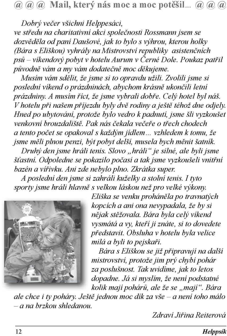 Musím vám sdělit, že jsme si to opravdu užili. Zvolili jsme si poslední víkend o prázdninách, abychom krásně ukončili letní prázdniny. A musím říct, že jsme vybrali dobře. Celý hotel byl náš.
