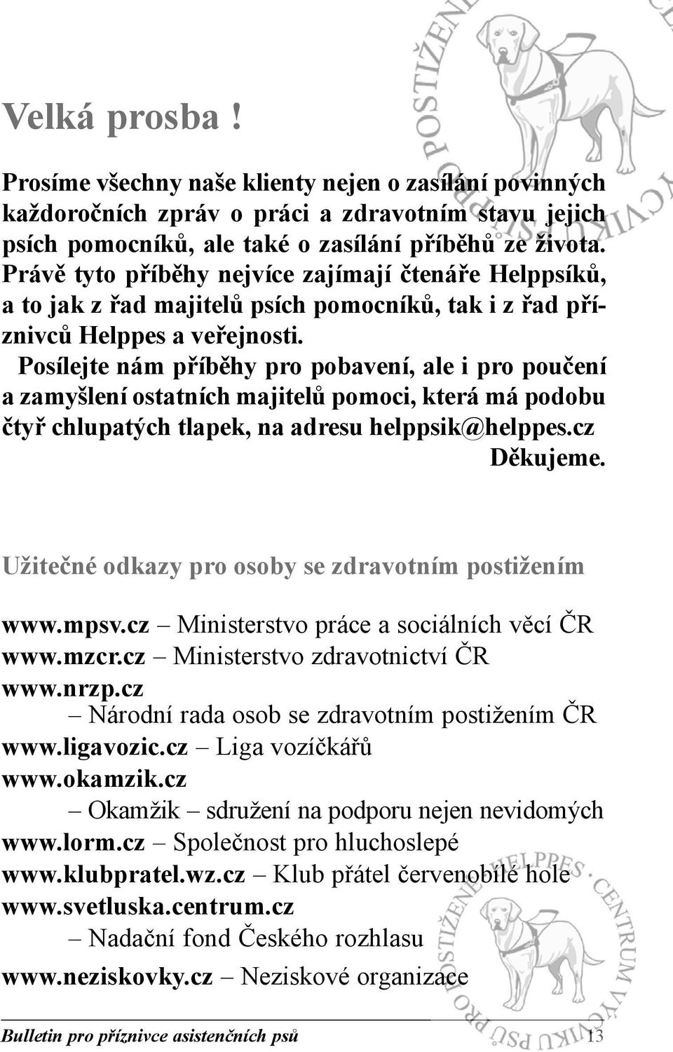 Posílejte nám příběhy pro pobavení, ale i pro poučení a zamyšlení ostatních majitelů pomoci, která má podobu čtyř chlupatých tlapek, na adresu helppsik@helppes.cz Děkujeme.